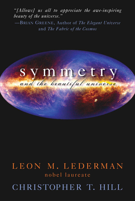 Symmetry and the Beautiful Universe by Leon M. Lederman, Christopher T. Hill, 9781591025757