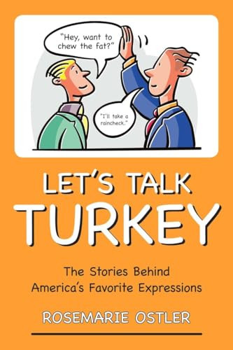 Let's Talk Turkey (The Stories Behind America's Favorite Expressions) by Rosemarie Ostler, 9781591026259