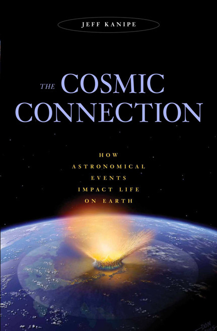 Cosmic Connection (How Astronomical Events Impact Life on Earth) by Jeff Kanipe, 9781591026679