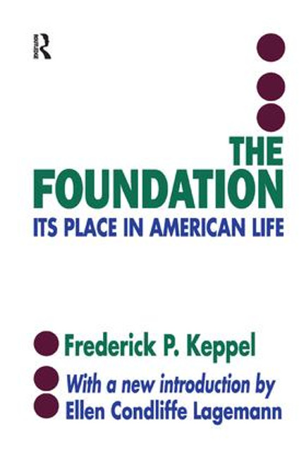 The Foundation (Its Place in American Life) by Frederich P. Keppel, 9781138515901