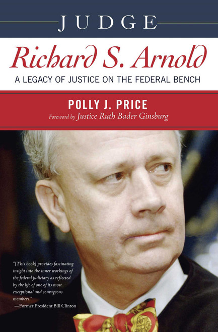 Judge Richard S. Arnold (A Legacy of Justice on the Federal Bench) by Polly J. Price, Ruth Bader Ginsburg, 9781591027119