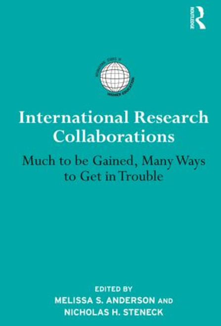 International Research Collaborations (Much to be Gained, Many Ways to Get in Trouble) by Melissa S. Anderson, Nicholas H. Steneck, 9780415530323
