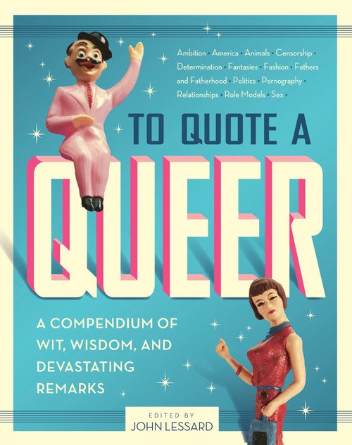 To Quote a Queer (A Compendium of Wit, Wisdom, and Devastating Remarks) by John Lessard, 9781594742231