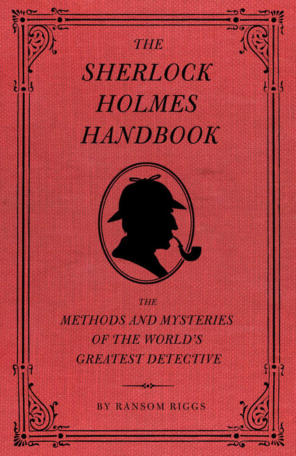 The Sherlock Holmes Handbook (The Methods and Mysteries of the World's Greatest Detective) by Ransom Riggs, Eugene Smith, 9781594744297