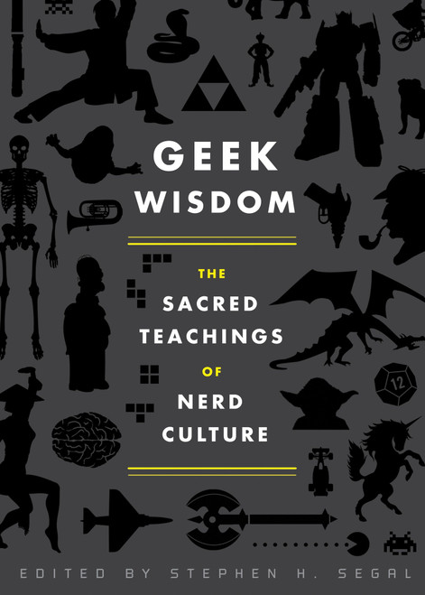 Geek Wisdom (The Sacred Teachings of Nerd Culture) by Stephen H. Segal, N. K. Jemisin, Genevieve Valentine, Eric San Juan, Zaki Hasan, 9781594745270