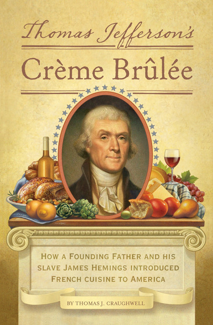 Thomas Jefferson's Creme Brulee (How a Founding Father and His Slave James Hemings Introduced French Cuisine to America) by Thomas J. Craughwell, 9781594745782