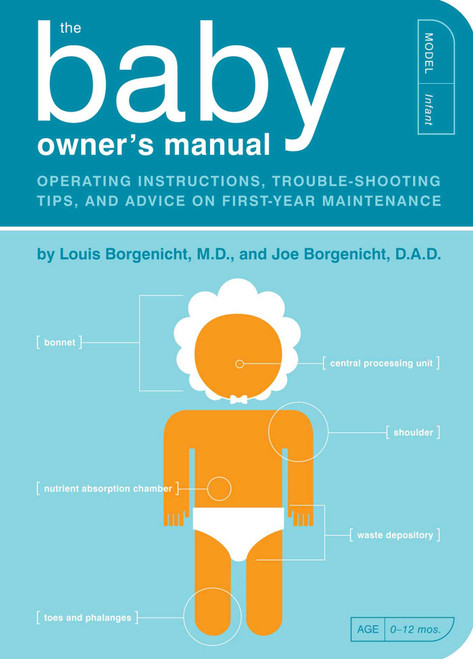 The Baby Owner's Manual (Operating Instructions, Trouble-Shooting Tips, and Advice on First-Year Maintenance) by Louis Borgenicht, Joe Borgenicht, 9781594745973