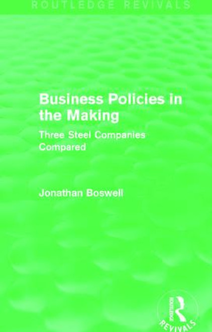 Business Policies in the Making (Routledge Revivals) (Three Steel Companies Compared) by Jonathan Boswell, 9781138781252