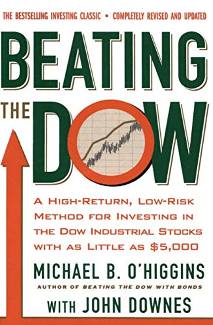 Beating The Dow Revised Edition (A High-Return, Low-Risk Method for Investing in the Dow Jones Industrial Stocks with as Little as $5,000) by Michael B. O'Higgins, John Downes, 9780066620473