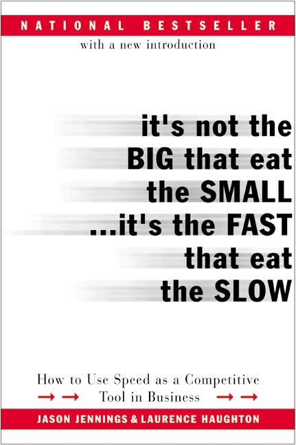 It's Not the Big That Eat the Small...It's the Fast That Eat the Slow (How to Use Speed as a Competitive Tool in Business) by Jason Jennings, Laurence Haughton, 9780066620541