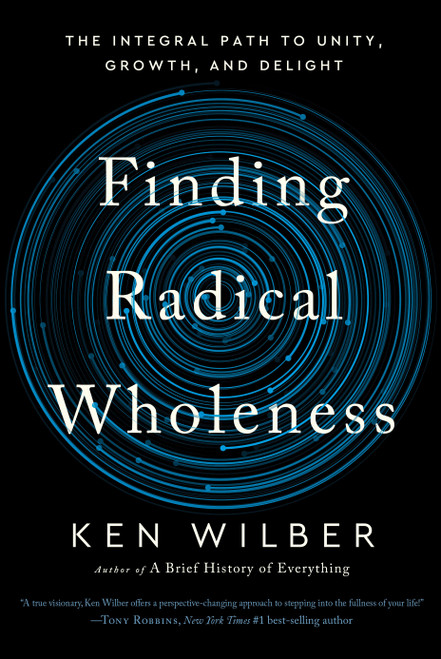 Finding Radical Wholeness (The Integral Path to Unity, Growth, and Delight) by Ken Wilber, 9781645471851