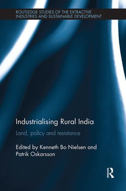 Industrialising Rural India (Land, policy and resistance) by Kenneth Nielsen, Patrik Oskarsson, 9781138597563