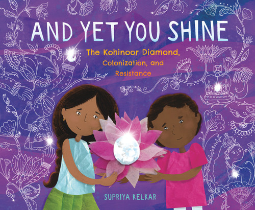 And Yet You Shine: The Kohinoor Diamond, Colonization, and Resistance by Supriya Kelkar, Supriya Kelkar, 9781536228298