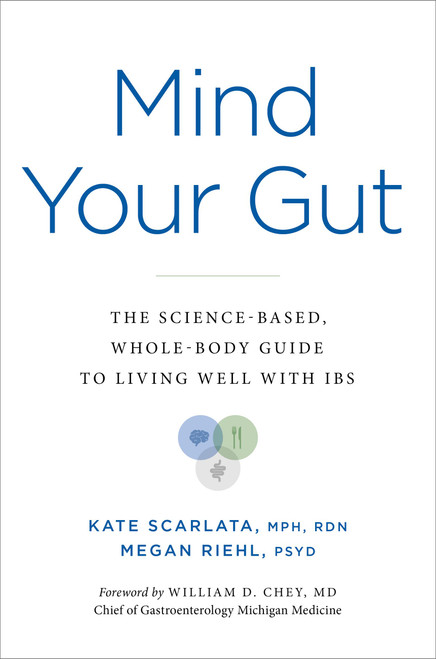 Mind Your Gut (The Science-based, Whole-body Guide to Living Well with IBS) by Kate Scarlata, Megan Riehl, William D. Chey MD, 9780306832338