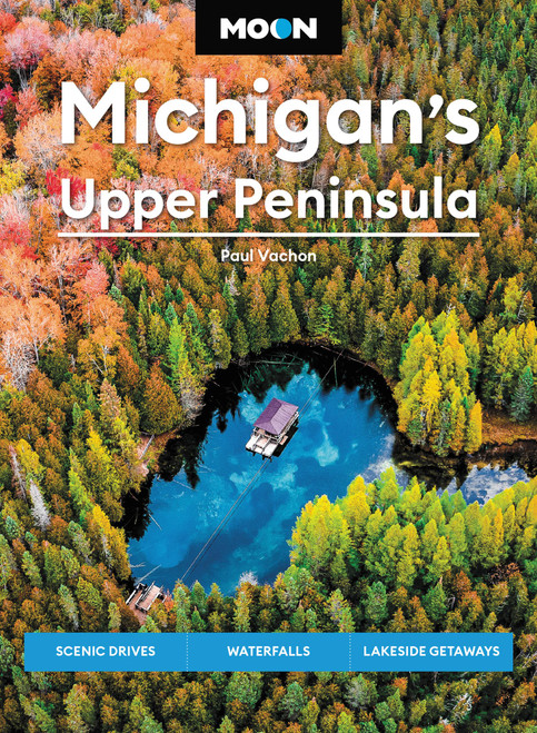 Moon Michigan's Upper Peninsula (Scenic Drives, Waterfalls, Lakeside Getaways) - 9781640499966 by Paul Vachon, Moon Travel Guides, 9781640499966