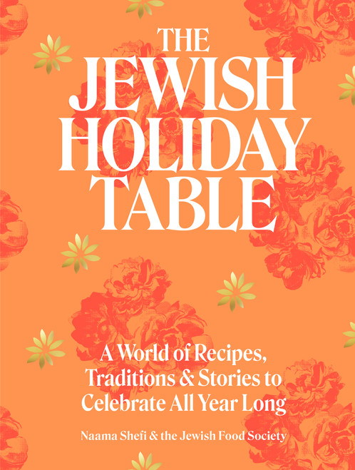 The Jewish Holiday Table (A World of Recipes, Traditions & Stories to Celebrate All Year Long) by Naama Shefi, Devra Ferst, 9781648290978
