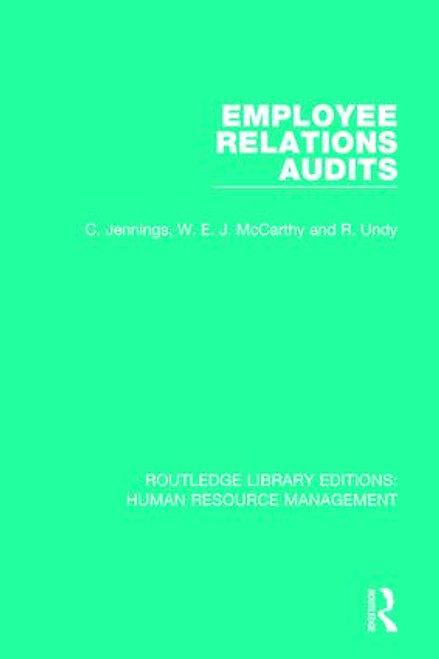 Employee Relations Audits by C. Jennings, W. E. J. McCarthy, R. Undy, 9780415786614