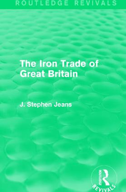 The Iron Trade of Great Britain by J. Stephen Jeans, 9781138187931