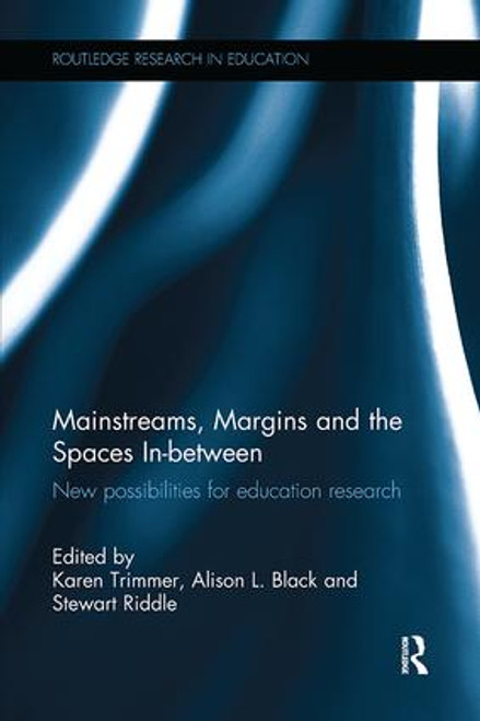 Mainstreams, Margins and the Spaces In-between (New possibilities for education research) by Karen Trimmer, Ali Black, Stewart Riddle, 9781138089853