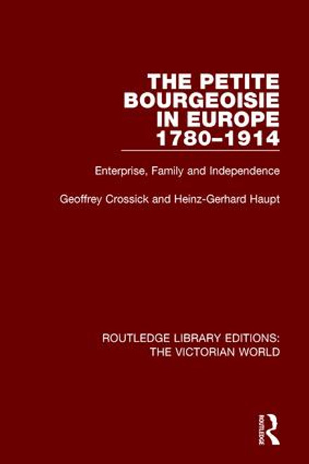 The Petite Bourgeoisie in Europe 1780-1914 by Geoffrey Crossick, Heinz-Gerhard Haupt, 9781138645806