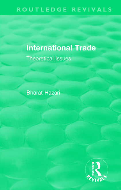 Routledge Revivals: International Trade (1986) (Theoretical Issues) by Bharat Hazari, 9781138562202