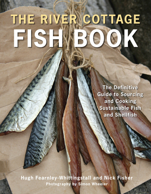 The River Cottage Fish Book (The Definitive Guide to Sourcing and Cooking Sustainable Fish and Shellfish [A Cookbook]) by Hugh Fearnley-Whittingstall, Nick Fisher, 9781607740056