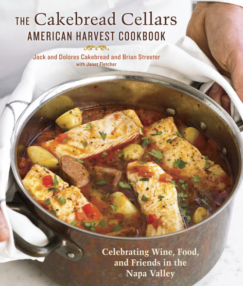The Cakebread Cellars American Harvest Cookbook (Celebrating Wine, Food, and Friends in the Napa Valley) by Dolores Cakebread, Jack Cakebread, Brian Streeter, 9781607740131