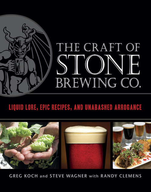 The Craft of Stone Brewing Co. (Liquid Lore, Epic Recipes, and Unabashed Arrogance) by Greg Koch, Steve Wagner, Randy Clemens, 9781607740551