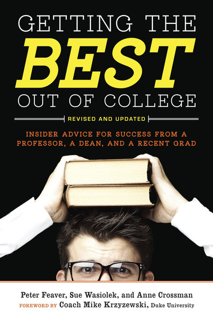 Getting the Best Out of College, Revised and Updated (Insider Advice for Success from a Professor, a Dean, and a Recent Grad) by Peter Feaver, Sue Wasiolek, Anne Crossman, 9781607741442