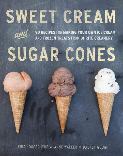 Sweet Cream and Sugar Cones (90 Recipes for Making Your Own Ice Cream and Frozen Treats from Bi-Rite Creamery[A Cookbook]) by Kris Hoogerhyde, Anne Walker, Dabney Gough, 9781607741848