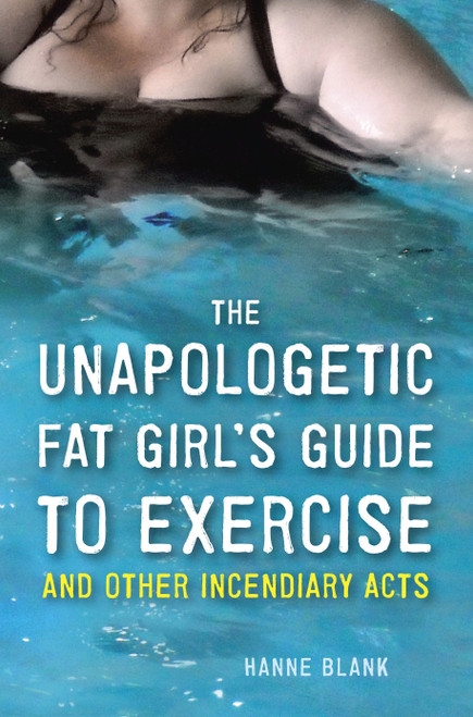 The Unapologetic Fat Girl's Guide to Exercise and Other Incendiary Acts by Hanne Blank, 9781607742869