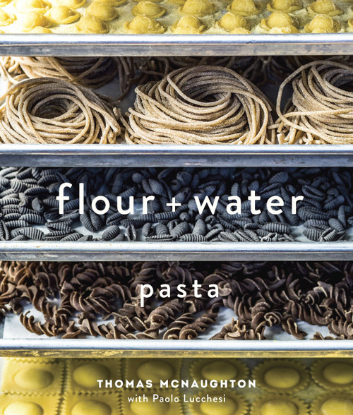 Flour + Water (Pasta [A Cookbook]) by Thomas McNaughton, Paolo Lucchesi, 9781607744702
