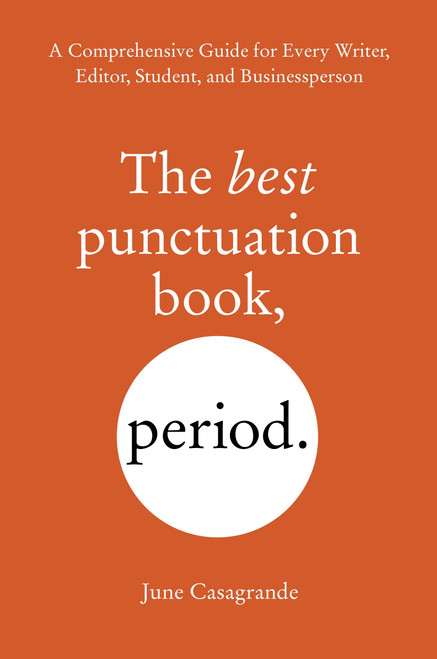 The Best Punctuation Book, Period (A Comprehensive Guide for Every Writer, Editor, Student, and Businessperson) by June Casagrande, 9781607744931