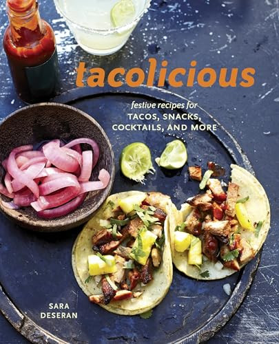 Tacolicious (Festive Recipes for Tacos, Snacks, Cocktails, and More [A Cookbook]) by Sara Deseran, Joe Hargrave, Antelmo Faria, Mike Barrow, 9781607745624