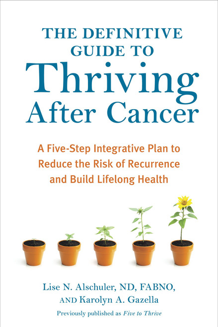 The Definitive Guide to Thriving After Cancer (A Five-Step Integrative Plan to Reduce the Risk of Recurrence and Build LifelongHealth) by Lise N. Alschuler, Karolyn A. Gazella, 9781607745648