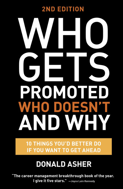 Who Gets Promoted, Who Doesn't, and Why, Second Edition (12 Things You'd Better Do If You Want to Get Ahead) by Donald Asher, 9781607746003