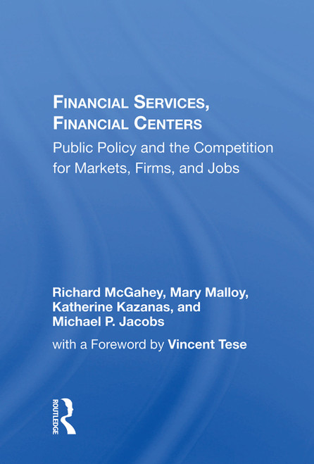 Financial Services, Financial Centers ("Public Policy and the Competition for Markets, Firms, and Jobs") by Richard McGahey, 9780367014582