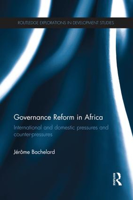 Governance Reform in Africa (International and Domestic Pressures and Counter-Pressures) by Jerome Bachelard, 9781138686823