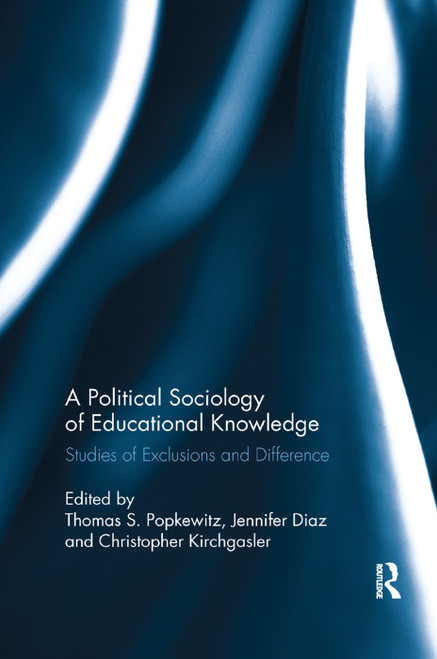 A Political Sociology of Educational Knowledge (Studies of Exclusions and Difference) by Thomas A. Popkewitz, Jennifer Diaz, Christopher Kirchgasler, 9780367342043