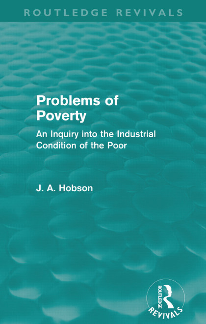 Problems of Poverty (Routledge Revivals) (An Inquiry into the Industrial Condition of the Poor) by J. Hobson, 9780415659185