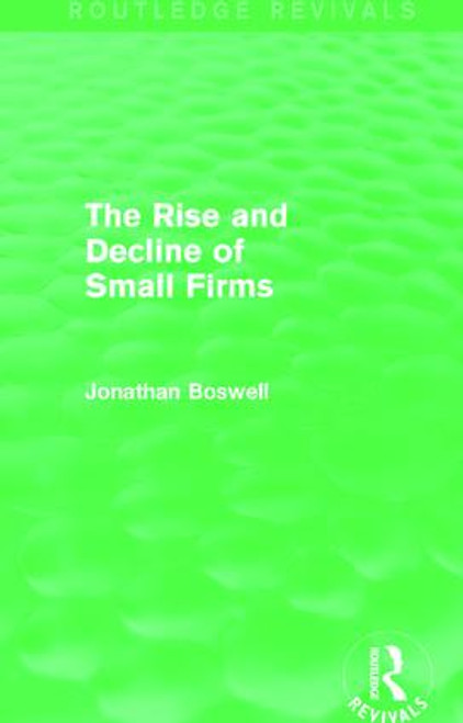 The Rise and Decline of Small Firms (Routledge Revivals) by Jonathan Boswell, 9781138781221