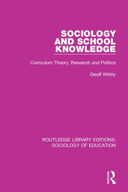 Sociology and School Knowledge (Curriculum Theory, Research and Politics) by Geoff Whitty, 9780415789523