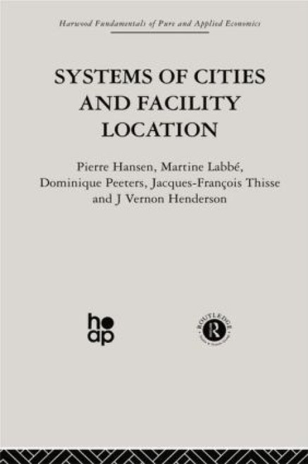 Systems of Cities and Facility Location by P. Hansen, J. Henderson, M. Labbe, J. Peeters, J. Thisse, 9780415866347