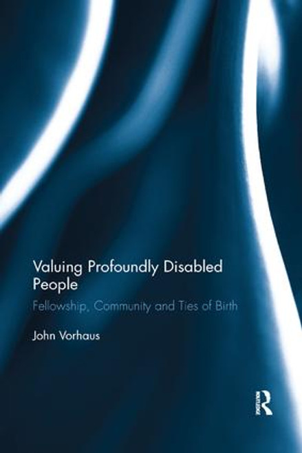 Valuing Profoundly Disabled People (Fellowship, Community and Ties of Birth) by John Vorhaus, 9780367192440