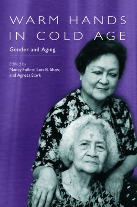 Warm Hands in Cold Age (Gender and Aging) by Nancy Folbre, Lois Shaw, Agneta Stark, 9780415415590