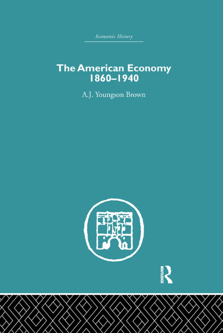 The American Economy 1860-1940 by A.J. Youngson Brown, 9780415759250