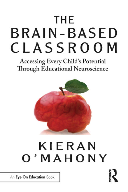 The Brain-Based Classroom (Accessing Every Child's Potential Through Educational Neuroscience) by Kieran O'Mahony, 9780367610111