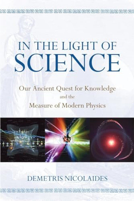 In the Light of Science (Our Ancient Quest for Knowledge and the Measure of Modern Physics) by Demetris Nicolaides, 9781615922253