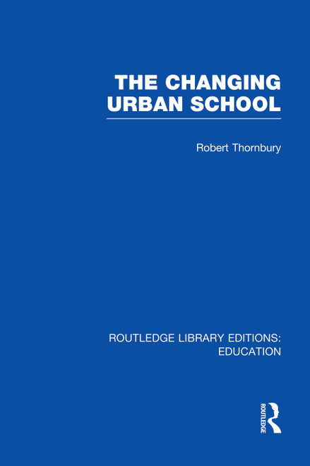 The Changing Urban School by Robert Thornbury, 9780415750448