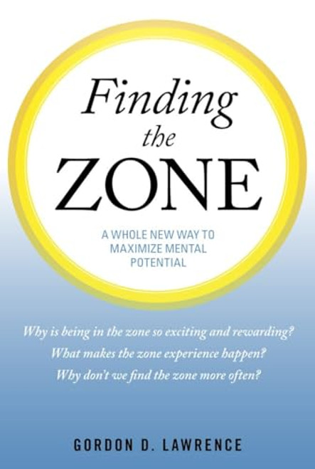 Finding the Zone (A Whole New Way to Maximize Mental Potential) by Gordon D. Lawrence, 9781616141615